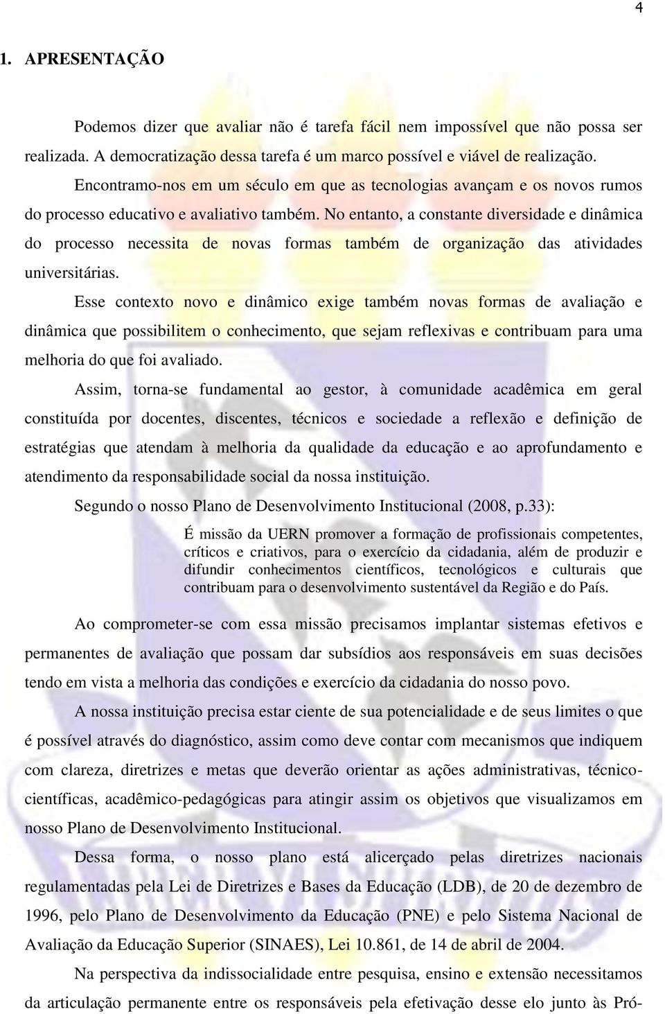 No entanto, a constante diversidade e dinâmica do processo necessita de novas formas também de organização das atividades universitárias.