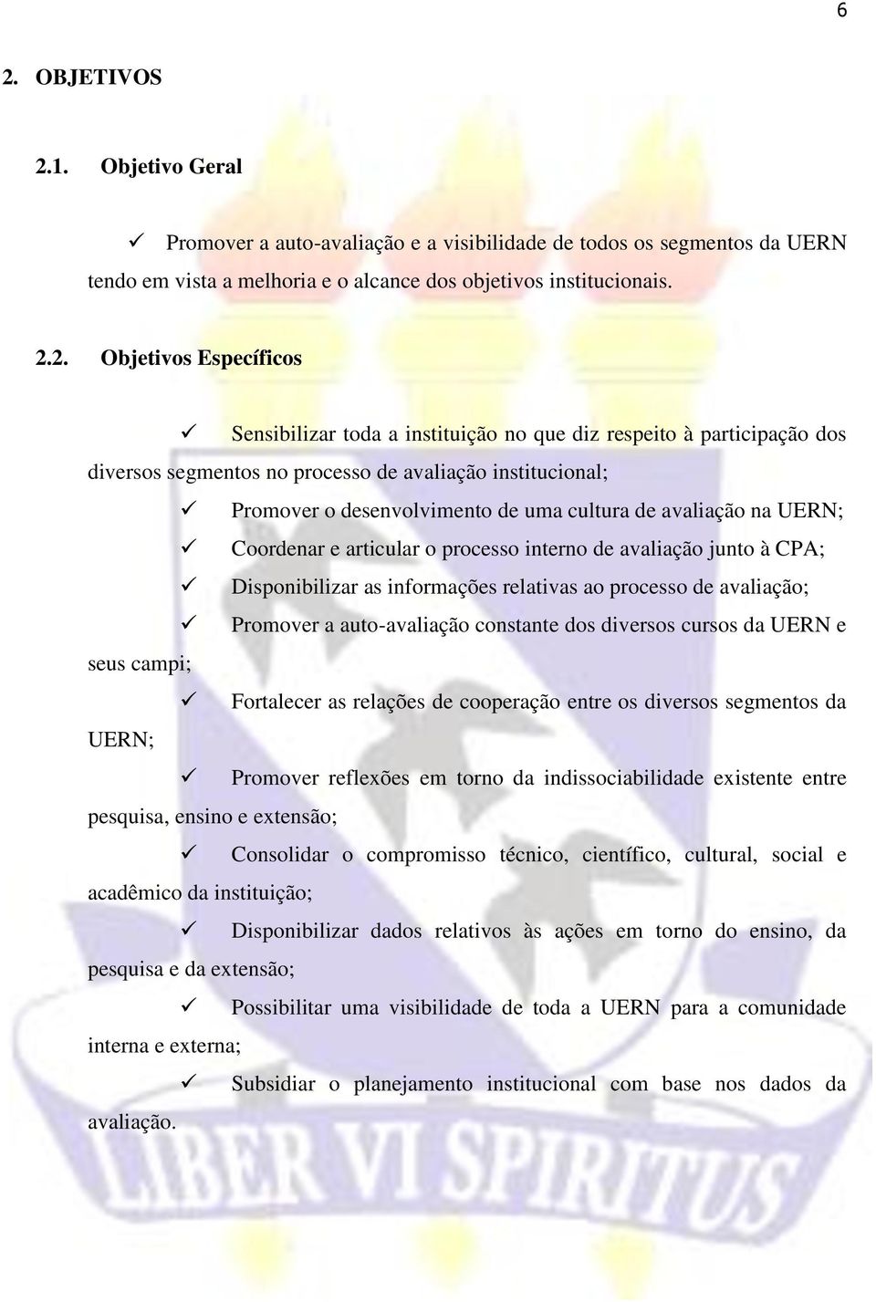 UERN; Coordenar e articular o processo interno de avaliação junto à CPA; Disponibilizar as informações relativas ao processo de avaliação; Promover a auto-avaliação constante dos diversos cursos da