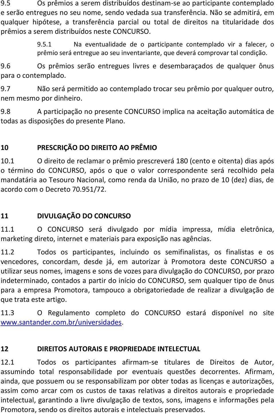 1 Na eventualidade de o participante contemplado vir a falecer, o prêmio será entregue ao seu inventariante, que deverá comprovar tal condição. 9.