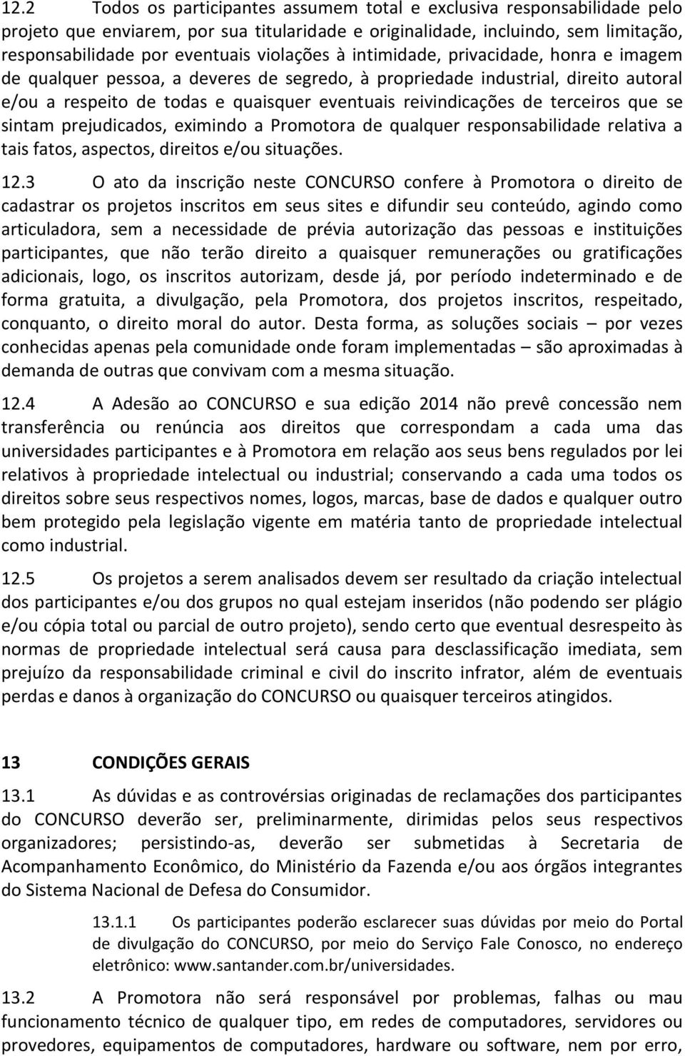 de terceiros que se sintam prejudicados, eximindo a Promotora de qualquer responsabilidade relativa a tais fatos, aspectos, direitos e/ou situações. 12.