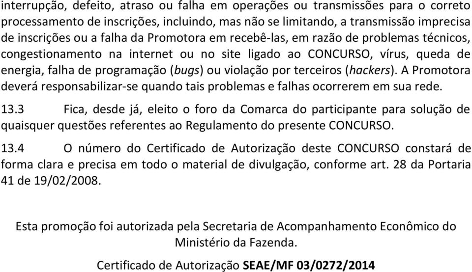 (hackers). A Promotora deverá responsabilizar-se quando tais problemas e falhas ocorrerem em sua rede. 13.