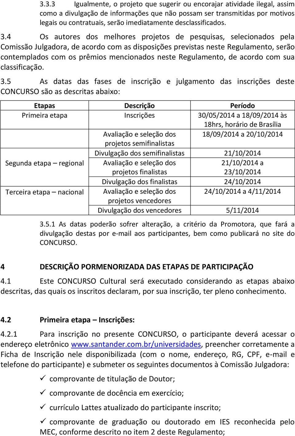 4 Os autores dos melhores projetos de pesquisas, selecionados pela Comissão Julgadora, de acordo com as disposições previstas neste Regulamento, serão contemplados com os prêmios mencionados neste