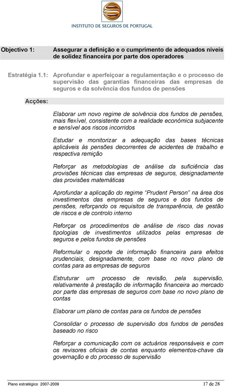 fundos de pensões, mais flexível, consistente com a realidade económica subjacente e sensível aos riscos incorridos Estudar e monitorizar a adequação das bases técnicas aplicáveis às pensões