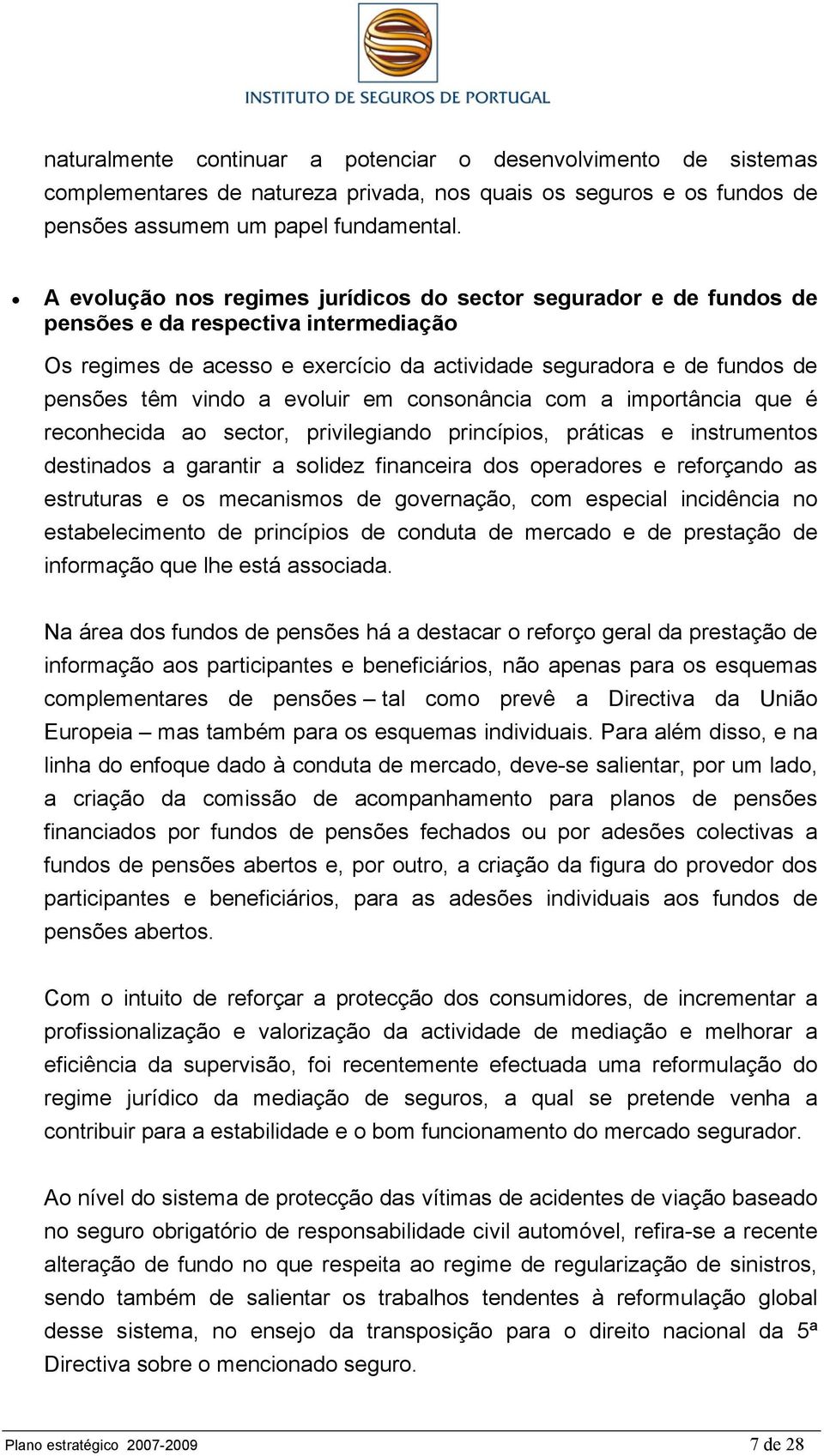 evoluir em consonância com a importância que é reconhecida ao sector, privilegiando princípios, práticas e instrumentos destinados a garantir a solidez financeira dos operadores e reforçando as