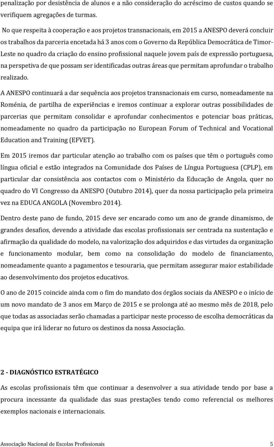 quadro da criação do ensino profissional naquele jovem país de expressão portuguesa, na perspetiva de que possam ser identificadas outras áreas que permitam aprofundar o trabalho realizado.