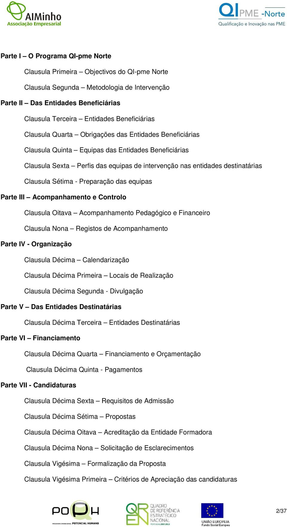 - Preparação das equipas Parte III Acompanhamento e Controlo Clausula Oitava Acompanhamento Pedagógico e Financeiro Clausula Nona Registos de Acompanhamento Parte IV - Organização Clausula Décima