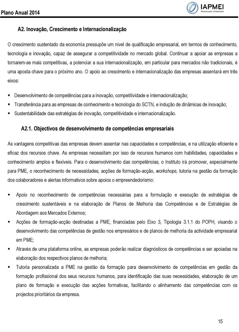 Continuar a apoiar as empresas a tornarem-se mais competitivas, a potenciar a sua internacionalização, em particular para mercados não tradicionais, é uma aposta chave para o próximo ano.