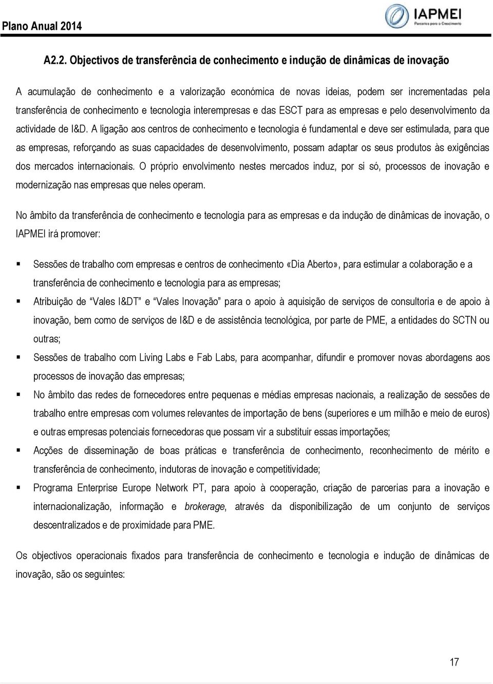 A ligação aos centros de conhecimento e tecnologia é fundamental e deve ser estimulada, para que as empresas, reforçando as suas capacidades de desenvolvimento, possam adaptar os seus produtos às