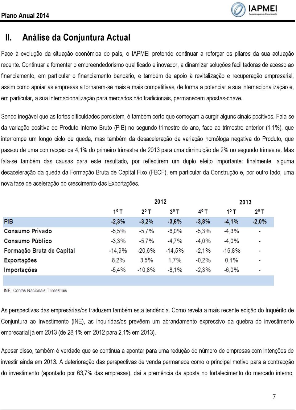 revitalização e recuperação empresarial, assim como apoiar as empresas a tornarem-se mais e mais competitivas, de forma a potenciar a sua internacionalização e, em particular, a sua