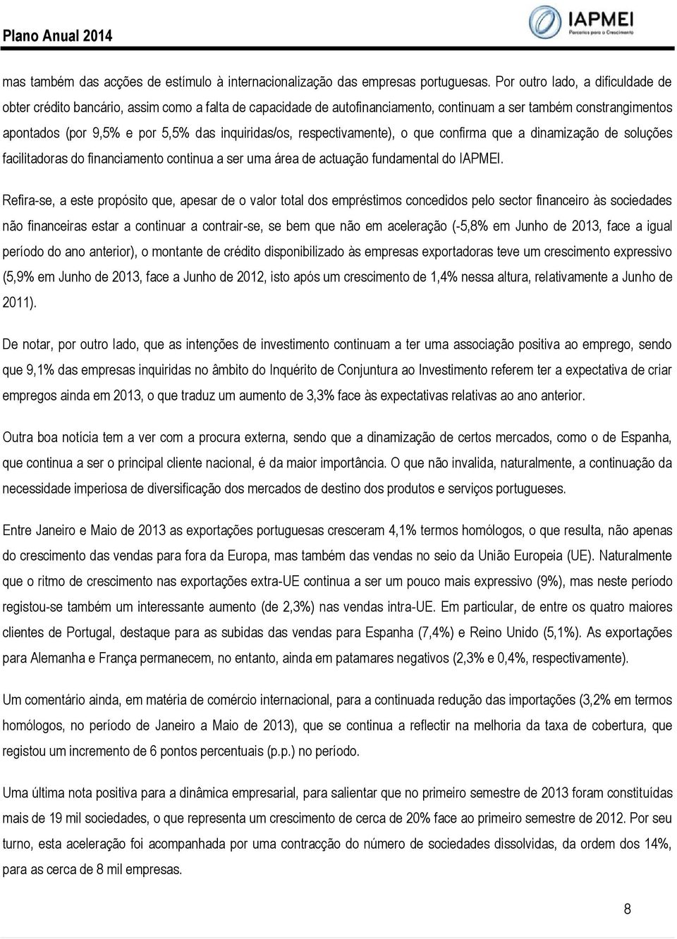 inquiridas/os, respectivamente), o que confirma que a dinamização de soluções facilitadoras do financiamento continua a ser uma área de actuação fundamental do IAPMEI.