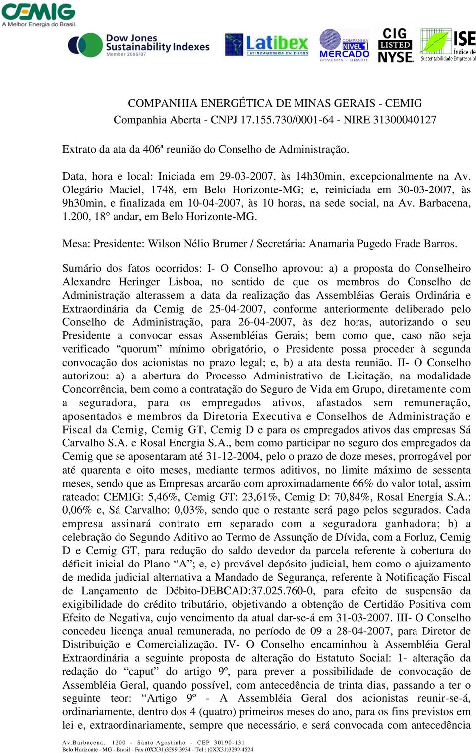 Olegário Maciel, 1748, em Belo Horizonte-MG; e, reiniciada em 30-03-2007, às 9h30min, e finalizada em 10-04-2007, às 10 horas, na sede social, na Av. Barbacena, 1.200, 18 andar, em Belo Horizonte-MG.