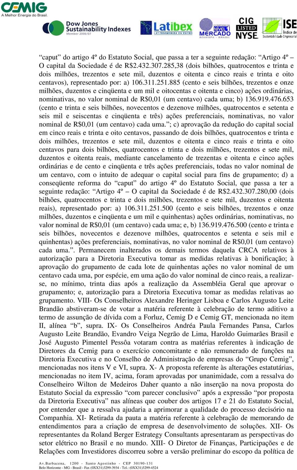 885 (cento e seis bilhões, trezentos e onze milhões, duzentos e cinqüenta e um mil e oitocentas e oitenta e cinco) ações ordinárias, nominativas, no valor nominal de R$0,01 (um centavo) cada uma; b)