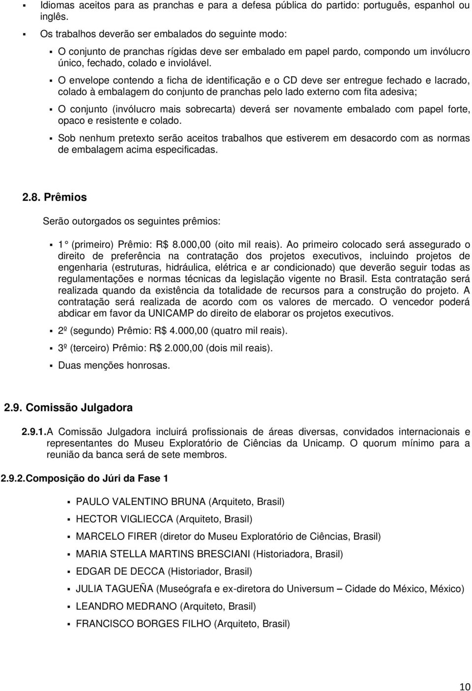 O envelope contendo a ficha de identificação e o CD deve ser entregue fechado e lacrado, colado à embalagem do conjunto de pranchas pelo lado externo com fita adesiva; O conjunto (invólucro mais