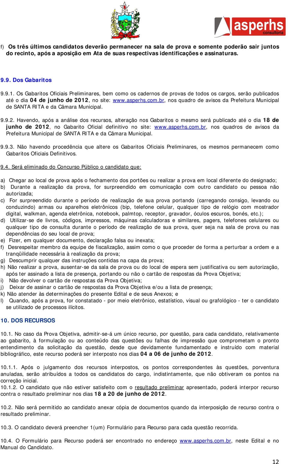 9.9.2. Havendo, após a análise dos recursos, alteração nos Gabaritos o mesmo será publicado até o dia 18 de junho de 2012, no Gabarito Oficial definitivo no site: www.asperhs.com.