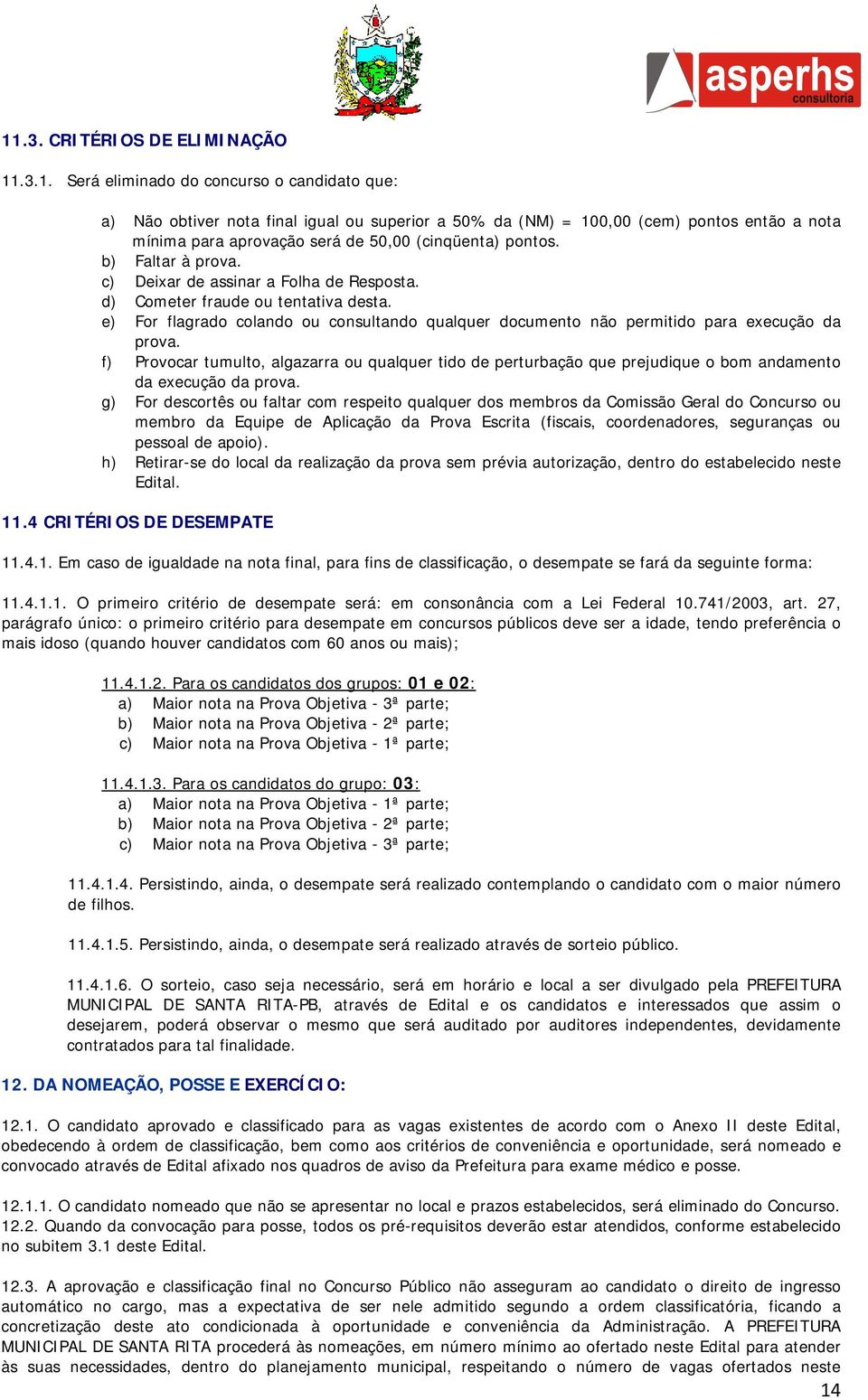 f) Provocar tumulto, algazarra ou qualquer tido de perturbação que prejudique o bom andamento da execução da prova.