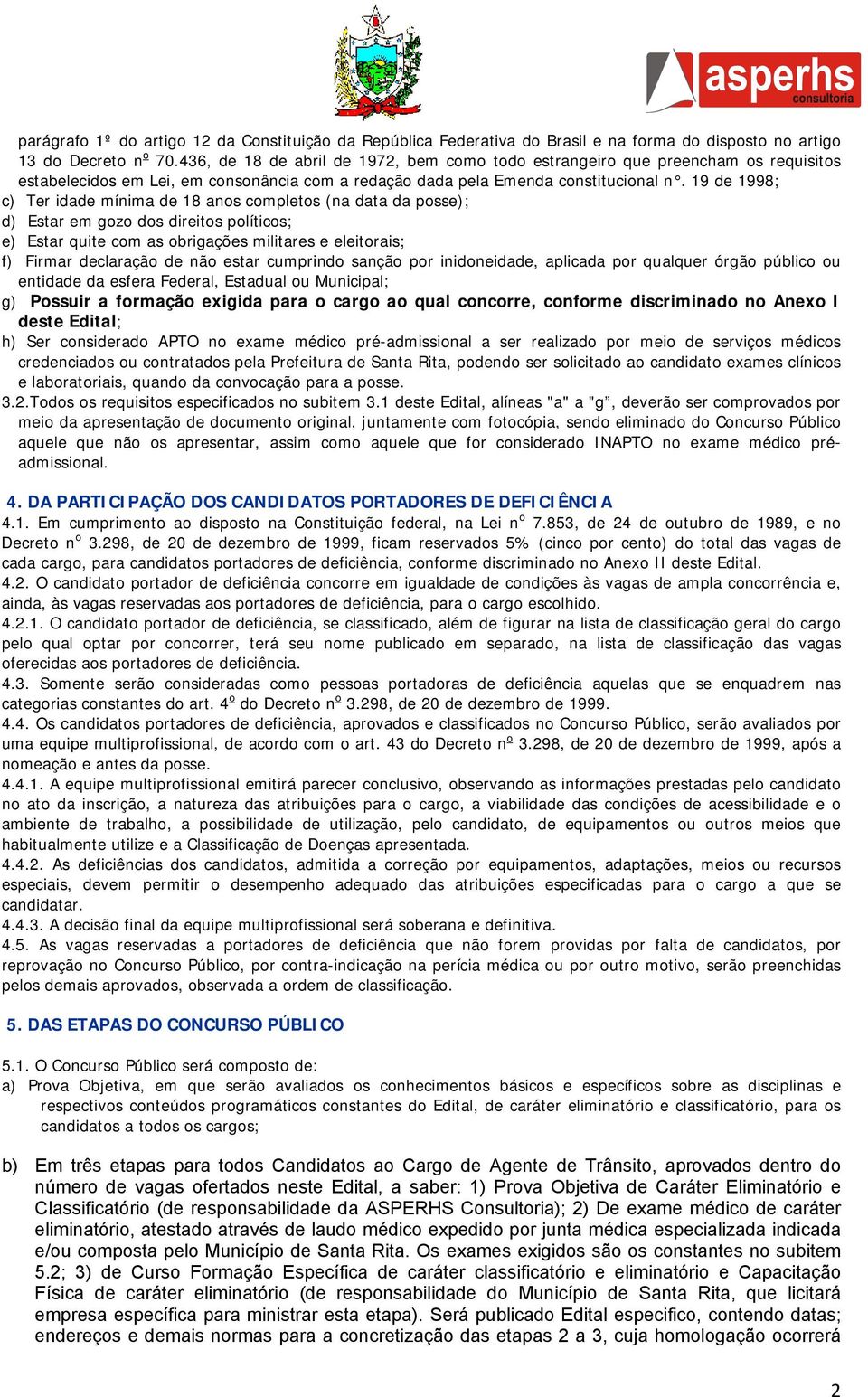 19 de 1998; c) Ter idade mínima de 18 anos completos (na data da posse); d) Estar em gozo dos direitos políticos; e) Estar quite com as obrigações militares e eleitorais; f) Firmar declaração de não