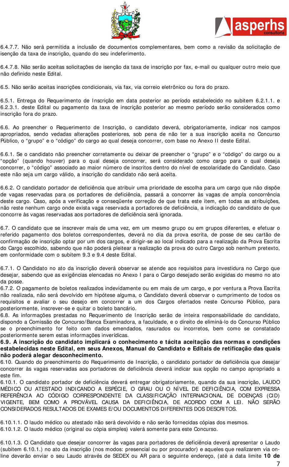 Não serão aceitas inscrições condicionais, via fax, via correio eletrônico ou fora do prazo. 6.5.1. Entrega do Requerimento de Inscrição em data posterior ao período estabelecido no subitem 6.2.1.1. e 6.