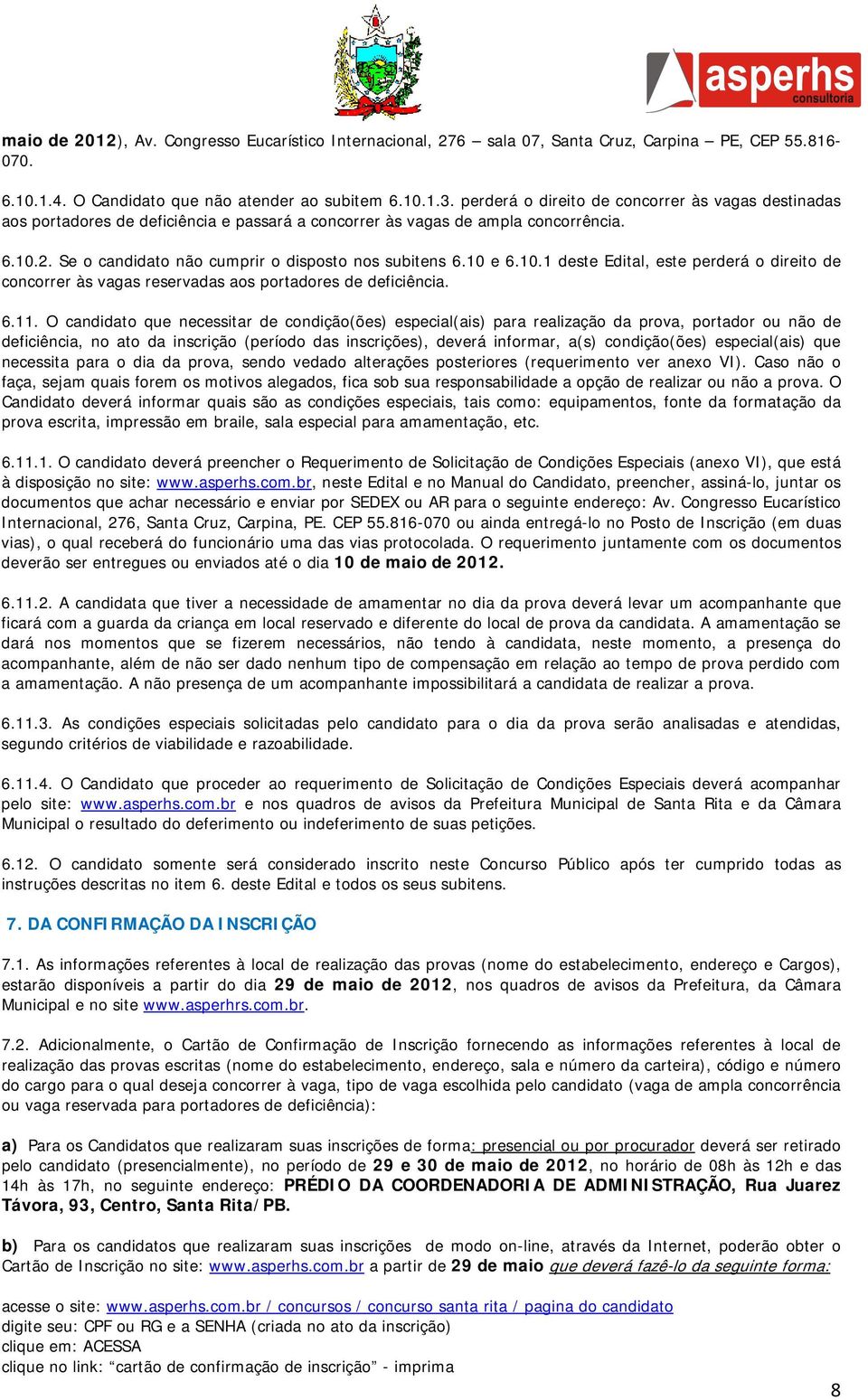 10 e 6.10.1 deste Edital, este perderá o direito de concorrer às vagas reservadas aos portadores de deficiência. 6.11.