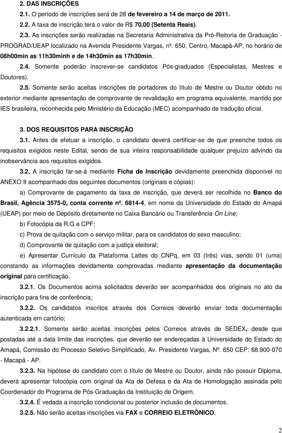 650, Centro, Macapá-AP, no horário de 08h00min as 11h30minh e de 14h30min as 17h30min. 2.4. Somente poderão inscrever-se candidatos Pós-graduados (Especialistas, Mestres e Doutores). 2.5. Somente