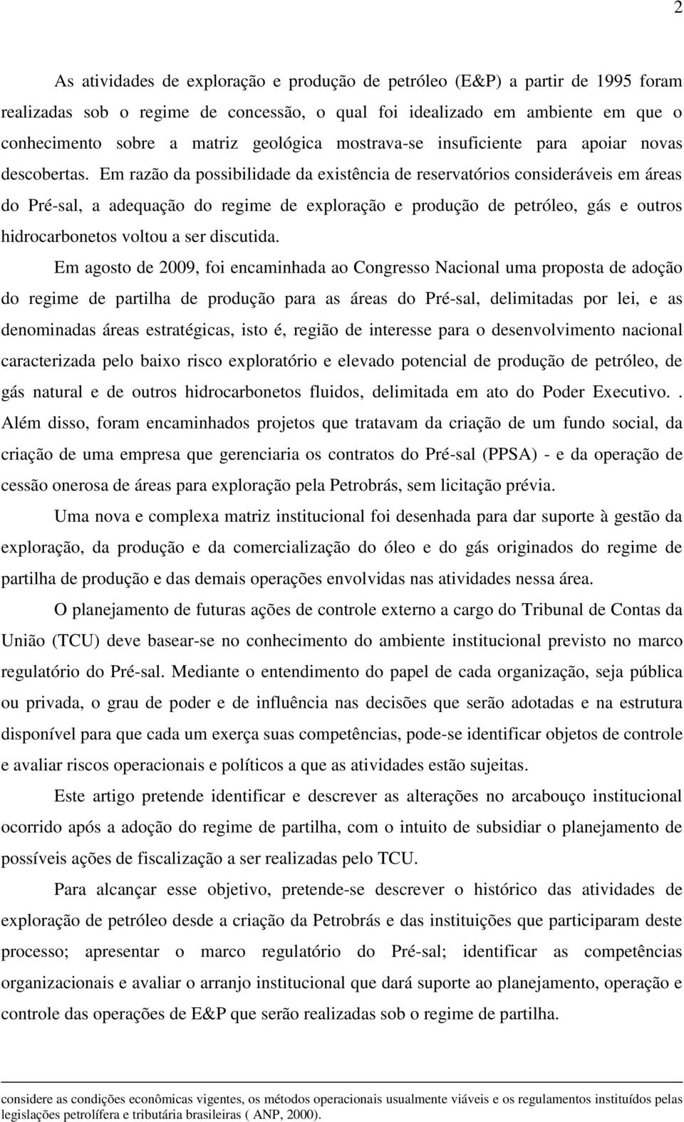 Em razão da possibilidade da existência de reservatórios consideráveis em áreas do Pré-sal, a adequação do regime de exploração e produção de petróleo, gás e outros hidrocarbonetos voltou a ser