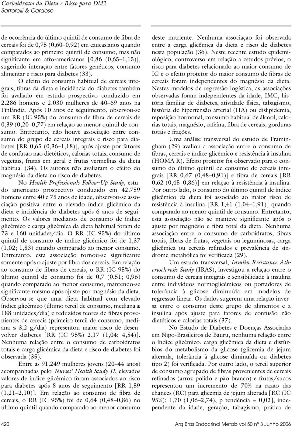 O efeito do consumo habitual de cereais integrais, fibras da dieta e incidência do diabetes também foi avaliado em estudo prospectivo conduzido em 2.286 homens e 2.