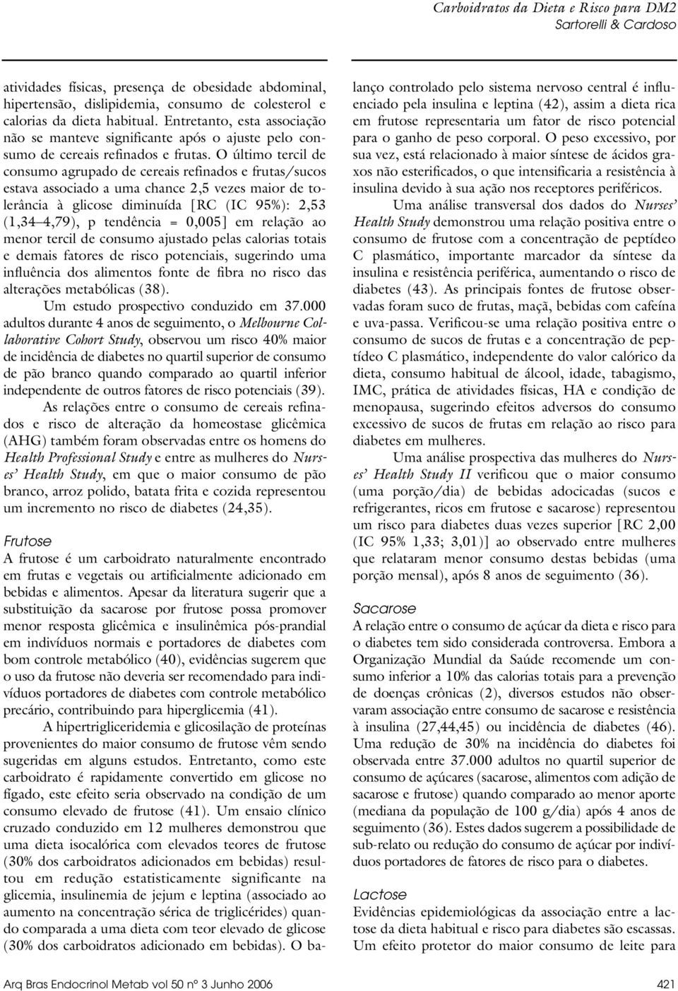 O último tercil de consumo agrupado de cereais refinados e frutas/sucos estava associado a uma chance 2,5 vezes maior de tolerância à glicose diminuída [RC (IC 95%): 2,53 (1,34 4,79), p tendência =