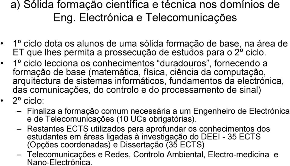 1º ciclo lecciona os conhecimentos duradouros, fornecendo a formação de base (matemática, física, ciência da computação, arquitectura de sistemas informáticos, fundamentos da electrónica, das