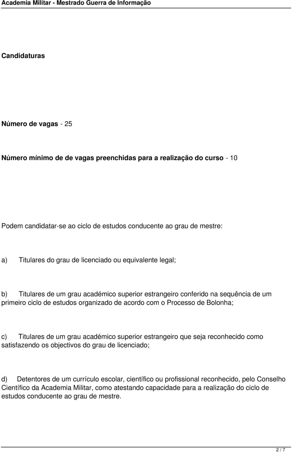 com o Processo de Bolonha; c) Titulares de um grau académico superior estrangeiro que seja reconhecido como satisfazendo os objectivos do grau de licenciado; d) Detentores de um