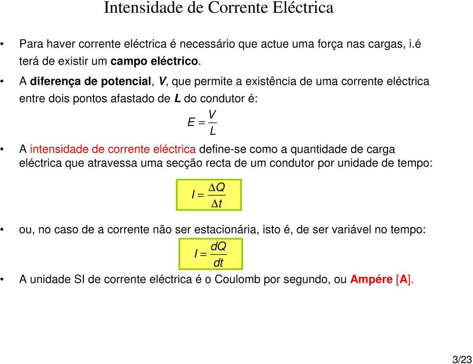 corrente eléctrica define-se como a quantidade de carga eléctrica que atravessa uma secção recta de um condutor por unidade de tempo: I = Q t ou, no caso