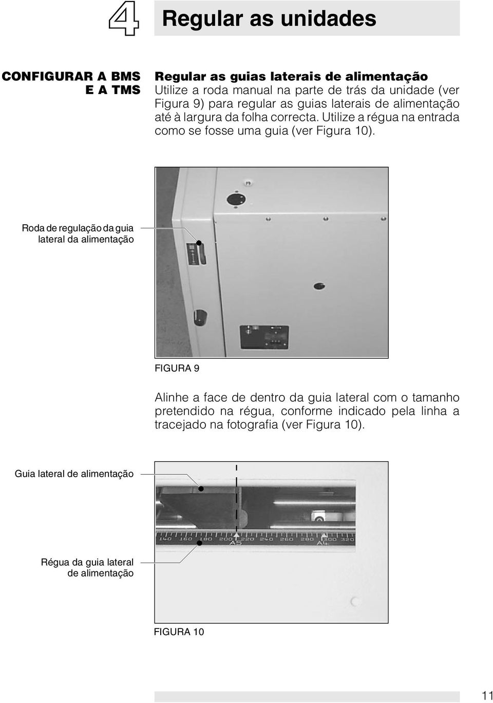 Utilize a régua na entrada como se fosse uma guia (ver Figura 10).