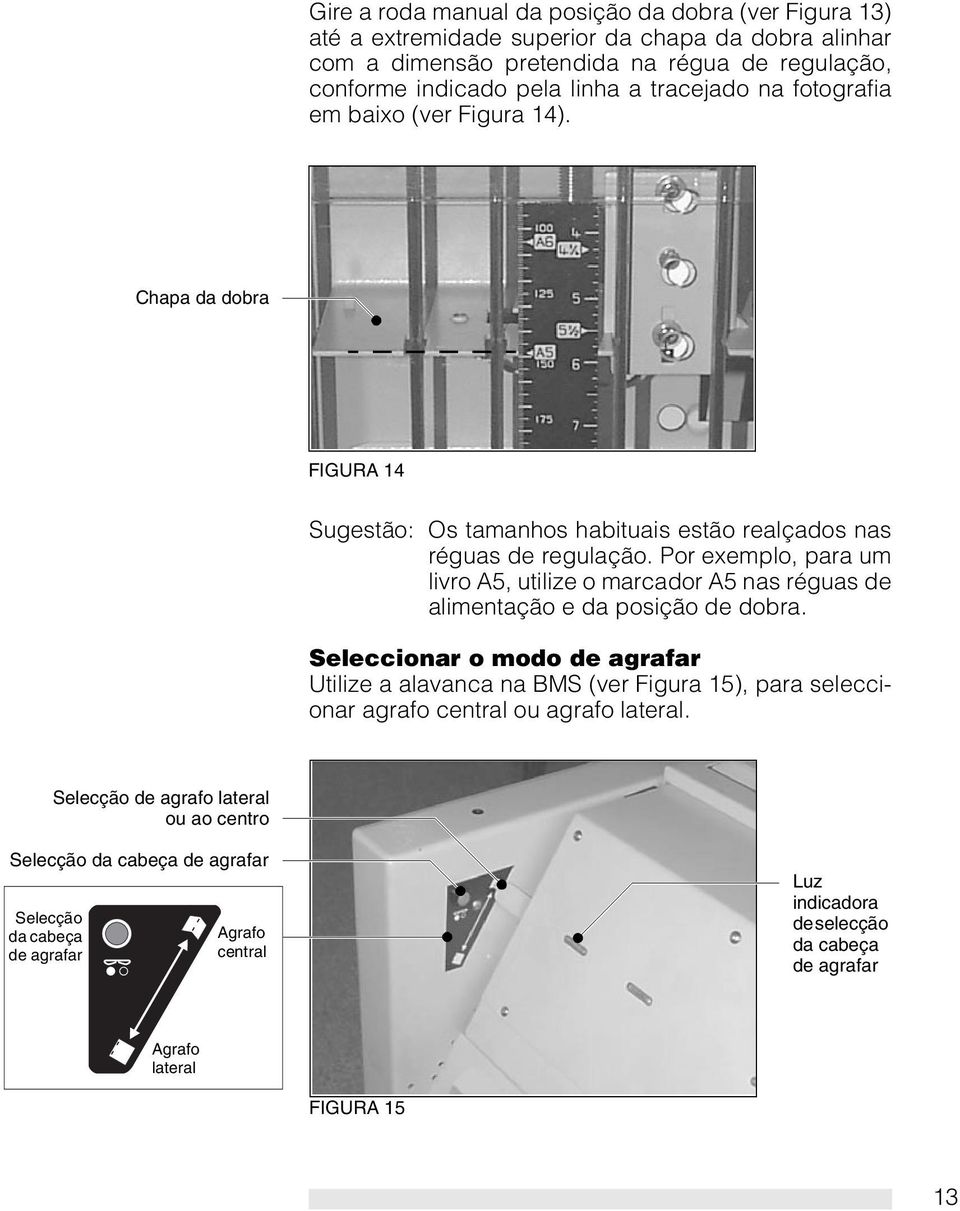 Por exemplo, para um livro A5, utilize o marcador A5 nas réguas de alimentação e da posição de dobra.