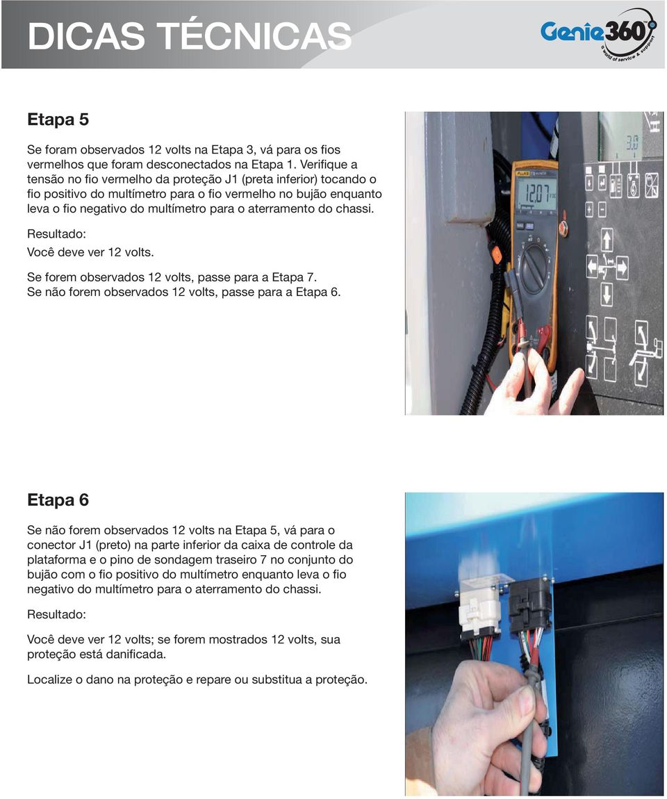 chassi. Você deve ver 12 volts. Se forem observados 12 volts, passe para a Etapa 7. Se não forem observados 12 volts, passe para a Etapa 6.