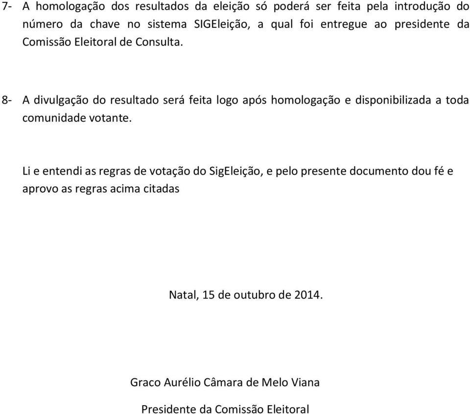 8- A divulgação do resultado será feita logo após homologação e disponibilizada a toda comunidade votante.