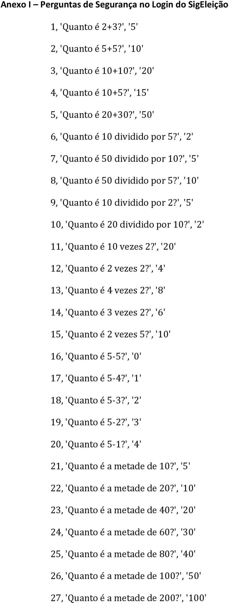 ', '2' 11, 'Quanto é 10 vezes 2?', '20' 12, 'Quanto é 2 vezes 2?', '4' 13, 'Quanto é 4 vezes 2?', '8' 14, 'Quanto é 3 vezes 2?', '6' 15, 'Quanto é 2 vezes 5?', '10' 16, 'Quanto é 5-5?