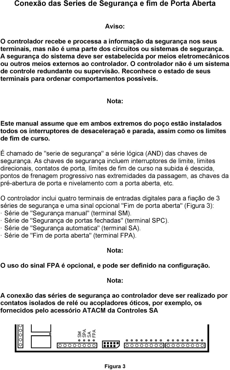 Reconhece o estado de seus terminais para ordenar comportamentos possíveis.