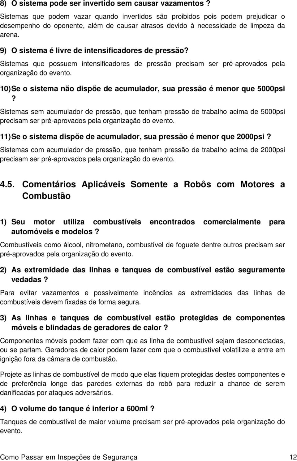 9) O sistema é livre de intensificadores de pressão? Sistemas que possuem intensificadores de pressão precisam ser pré-aprovados pela organização do evento.