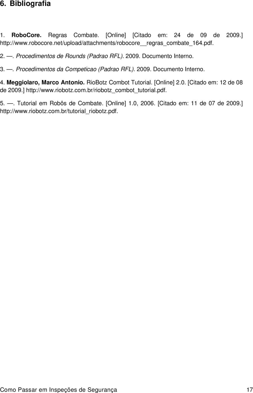 Meggiolaro, Marco Antonio. RioBotz Combot Tutorial. [Online] 2.0. [Citado em: 12 de 08 de 2009.] http://www.riobotz.com.br/riobotz_combot_tutorial.pdf. 5.