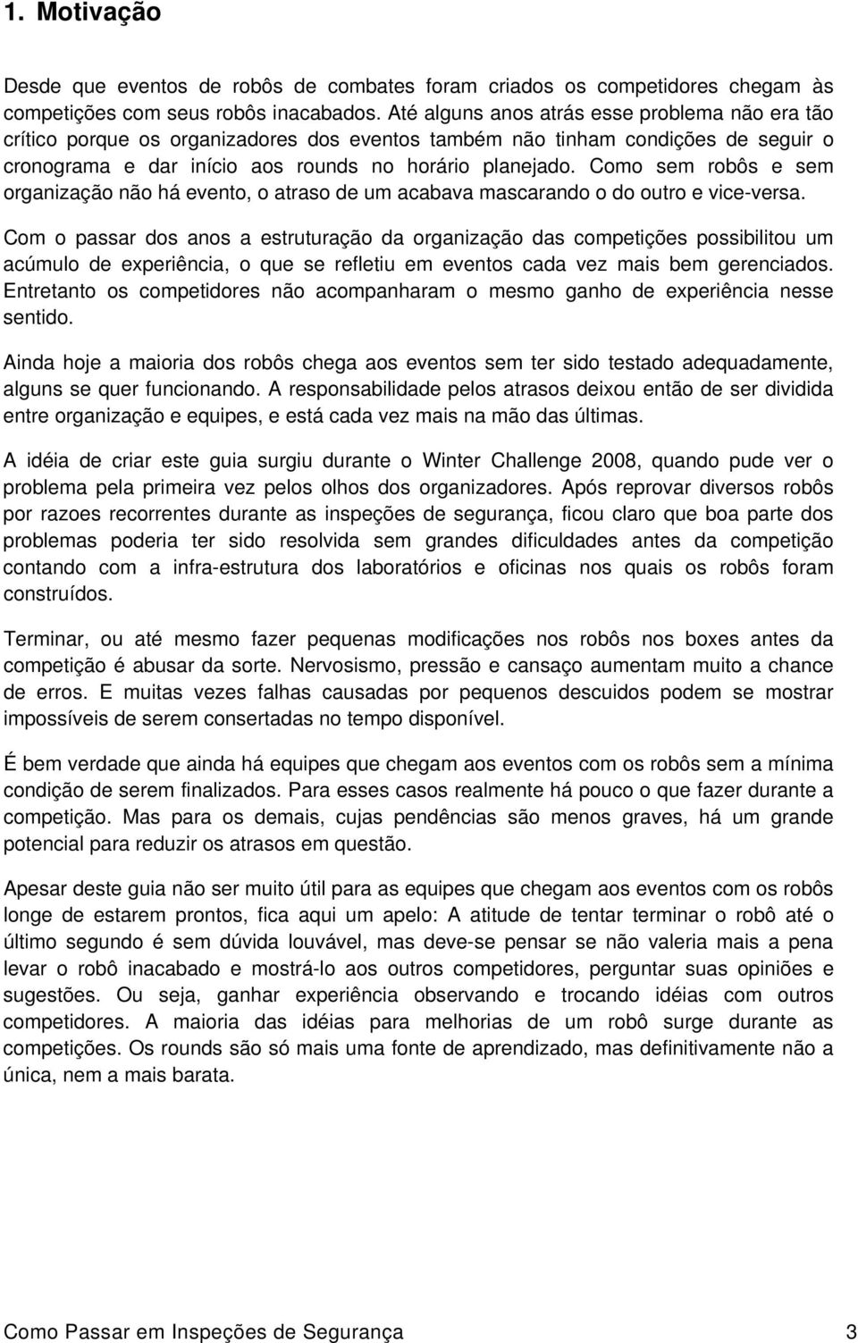 Como sem robôs e sem organização não há evento, o atraso de um acabava mascarando o do outro e vice-versa.