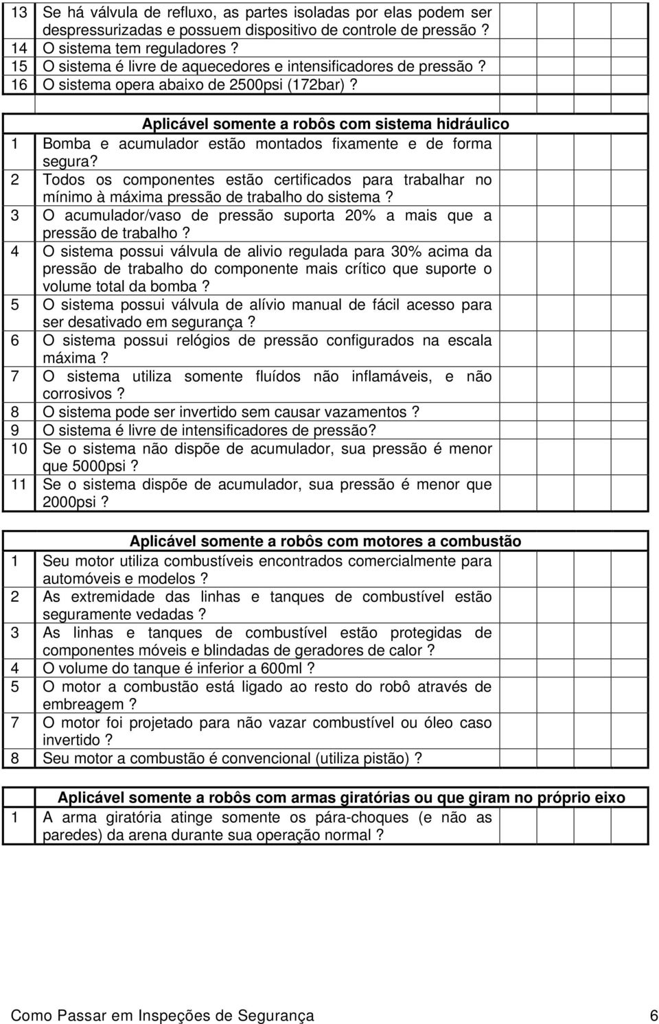 Aplicável somente a robôs com sistema hidráulico 1 Bomba e acumulador estão montados fixamente e de forma segura?