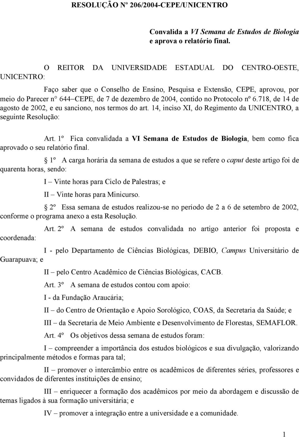 contido no Protocolo nº 6.718, de 14 de agosto de 2002, e eu sanciono, nos termos do art. 14, inciso XI, do Regimento da UNICENTRO, a seguinte Resolução: Art.