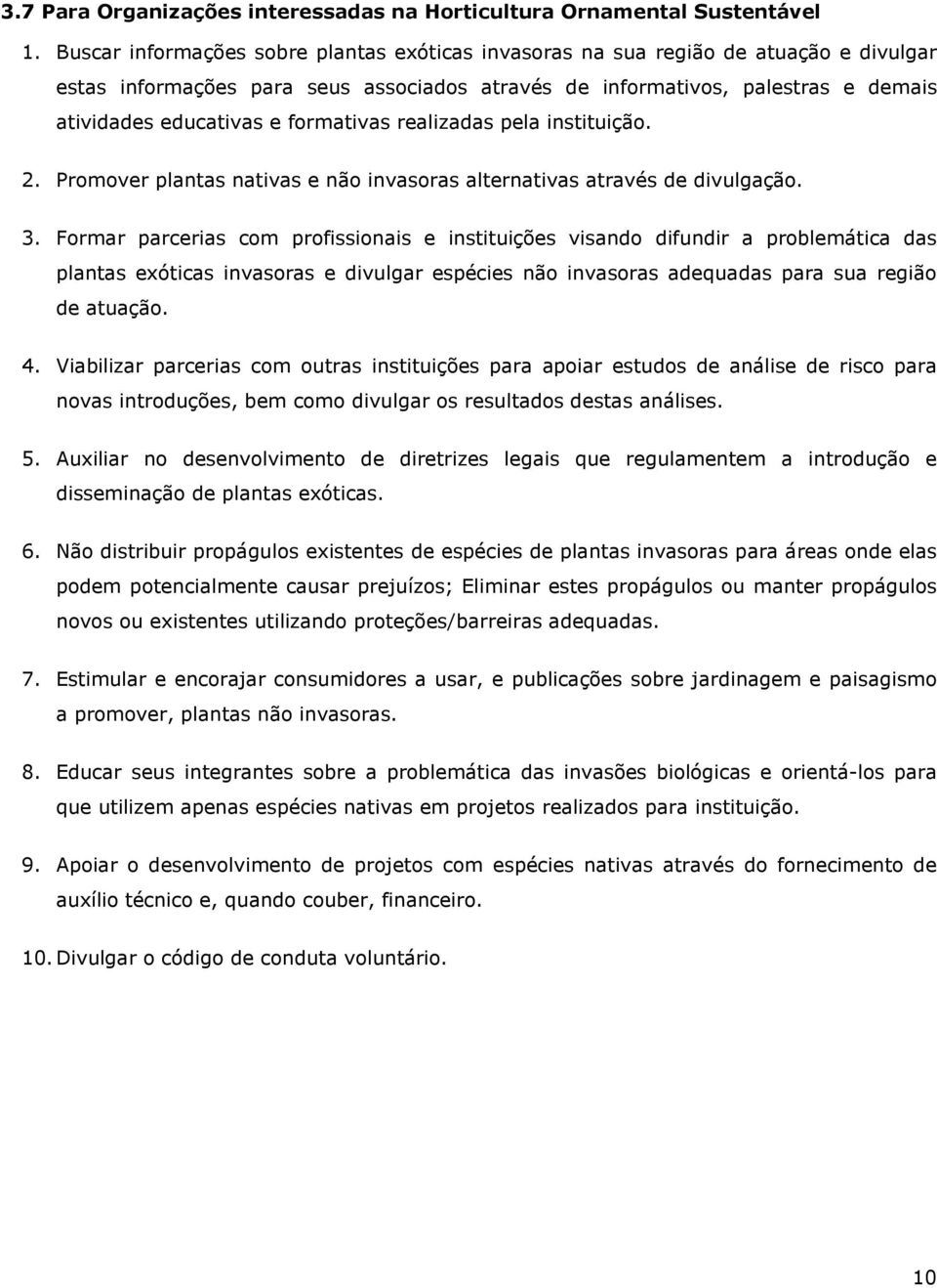 formativas realizadas pela instituição. 2. Promover plantas nativas e não invasoras alternativas através de divulgação. 3.