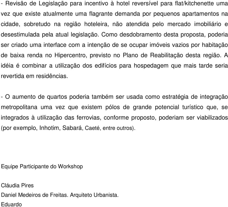 Como desdobramento desta proposta, poderia ser criado uma interface com a intenção de se ocupar imóveis vazios por habitação de baixa renda no Hipercentro, previsto no Plano de Reabilitação desta