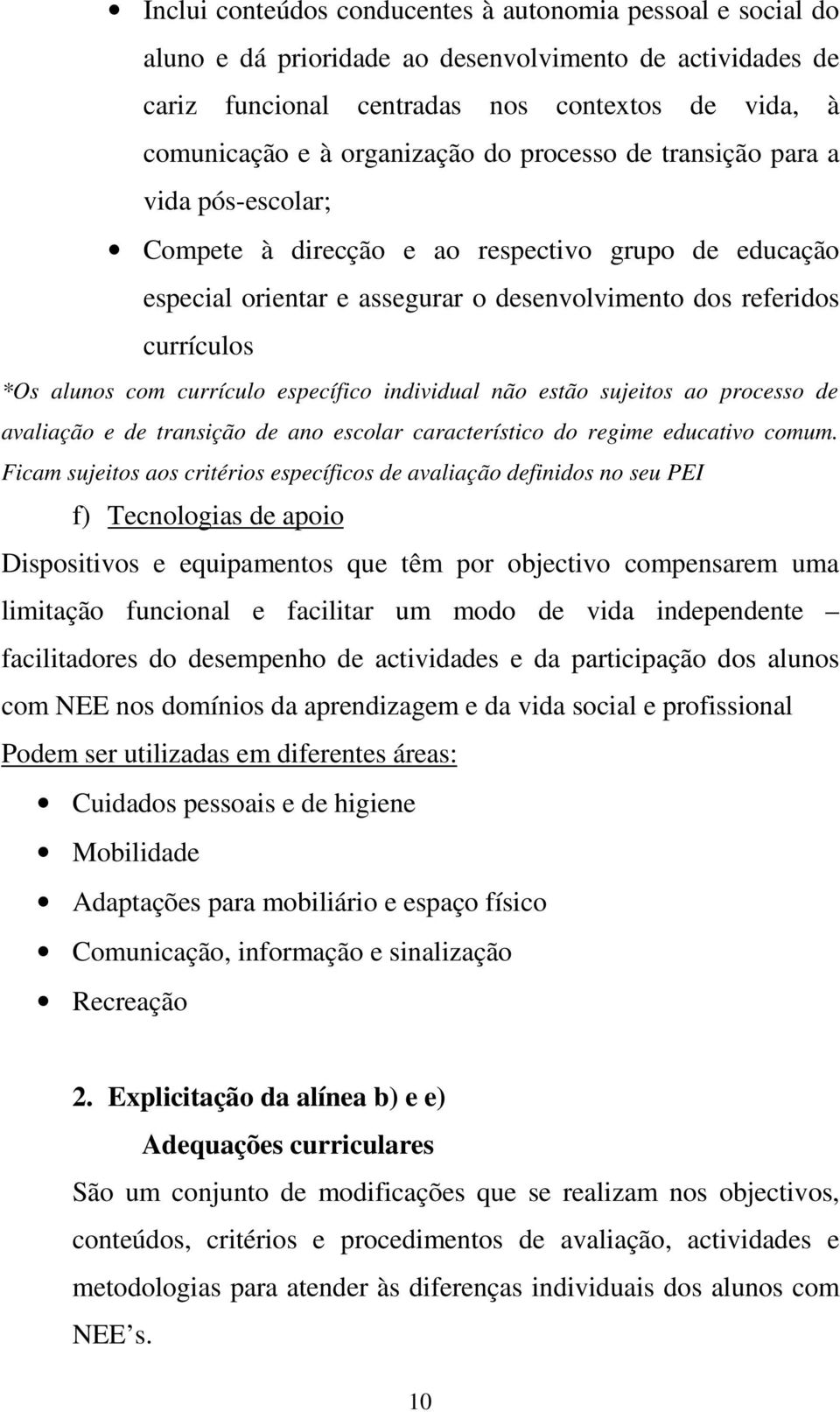 currículo específico individual não estão sujeitos ao processo de avaliação e de transição de ano escolar característico do regime educativo comum.