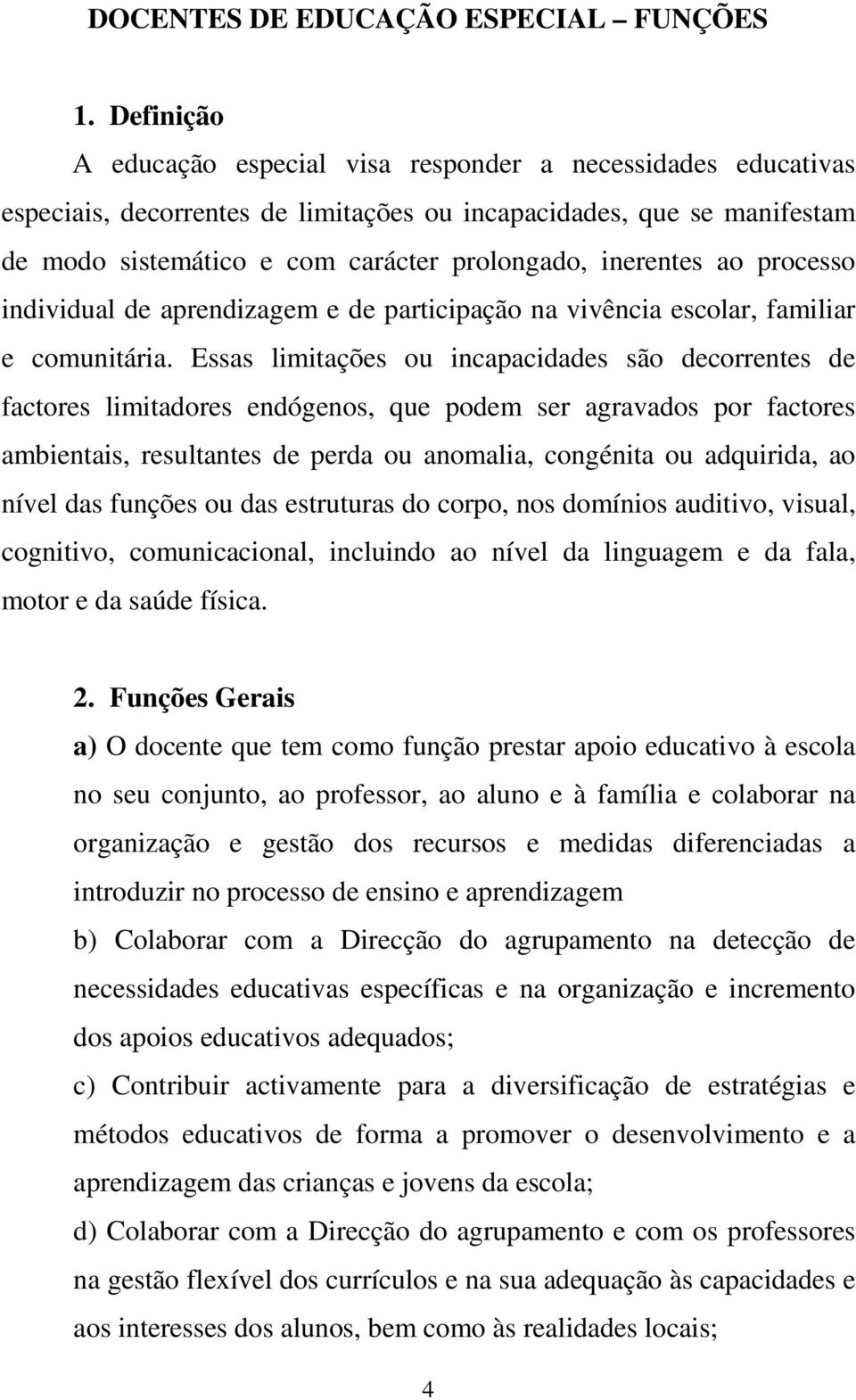 inerentes ao processo individual de aprendizagem e de participação na vivência escolar, familiar e comunitária.