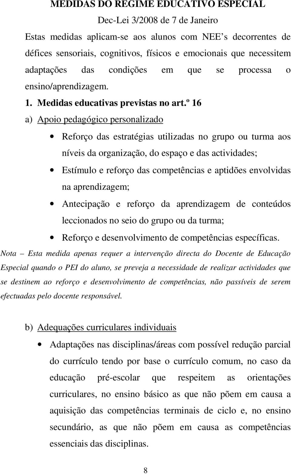 º 16 a) Apoio pedagógico personalizado Reforço das estratégias utilizadas no grupo ou turma aos níveis da organização, do espaço e das actividades; Estímulo e reforço das competências e aptidões