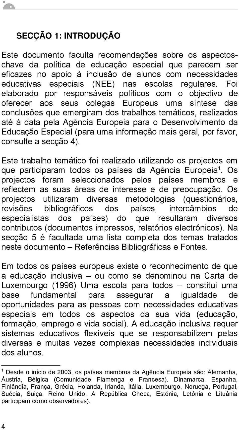 Foi elaborado por responsáveis políticos com o objectivo de oferecer aos seus colegas Europeus uma síntese das conclusões que emergiram dos trabalhos temáticos, realizados até à data pela Agência