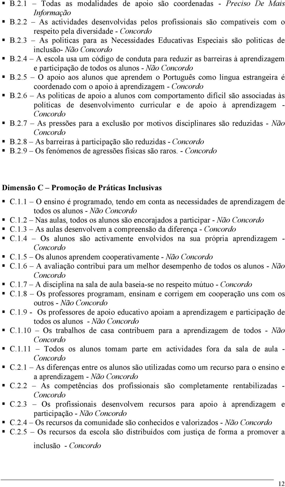 2.6 As politicas de apoio a alunos com comportamento difícil são associadas às políticas de desenvolvimento curricular e de apoio à aprendizagem - B.2.7 As pressões para a exclusão por motivos disciplinares são reduzidas - Não B.