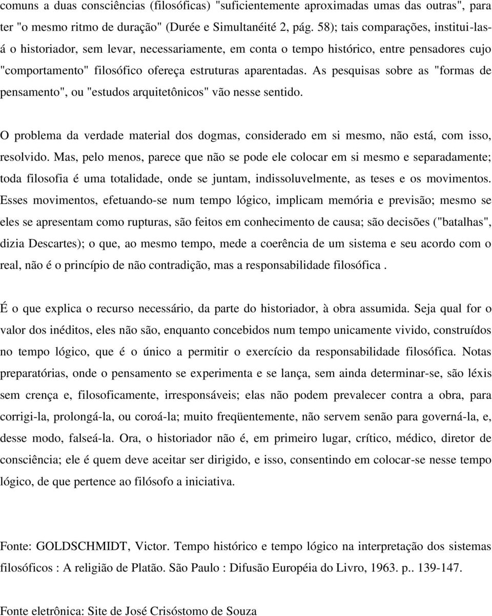 As pesquisas sobre as "formas de pensamento", ou "estudos arquitetônicos" vão nesse sentido. O problema da verdade material dos dogmas, considerado em si mesmo, não está, com isso, resolvido.