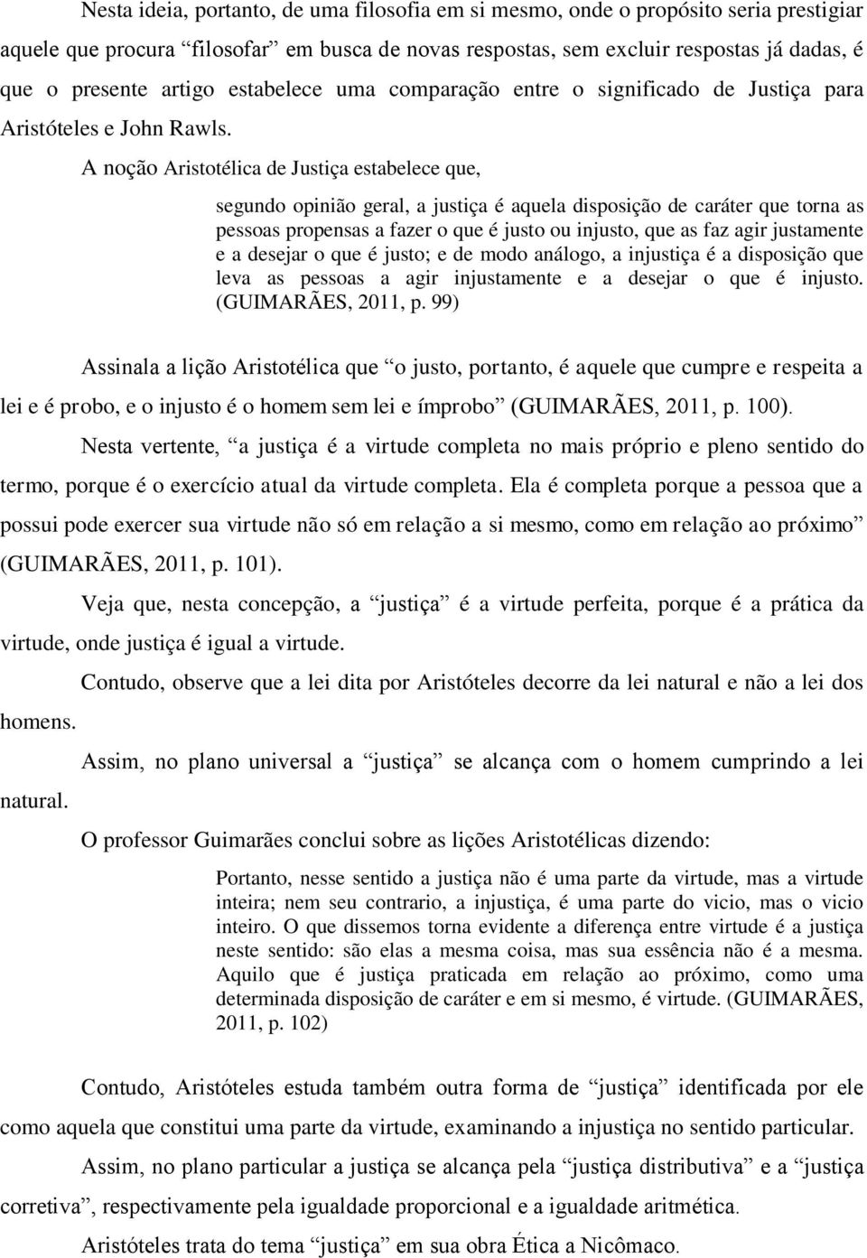 A noção Aristotélica de Justiça estabelece que, segundo opinião geral, a justiça é aquela disposição de caráter que torna as pessoas propensas a fazer o que é justo ou injusto, que as faz agir