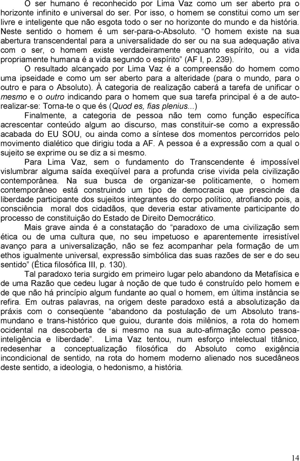 O homem existe na sua abertura transcendental para a universalidade do ser ou na sua adequação ativa com o ser, o homem existe verdadeiramente enquanto espírito, ou a vida propriamente humana é a